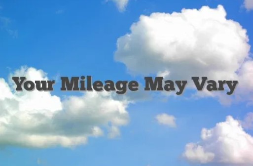 Your mileage may vary