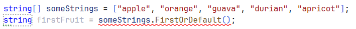 There are 2 lines of code :
string[] someStrings = ["apple", "orange", "guava", "durian", "apricot"];
string firstFruit = someStrings.FirstOrDefault();

The last part (someStrings.FirstOrDefault) is underlined in red in Visual Studio.